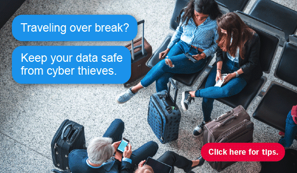 Traveling over break? Keep your data safe from cyber thieves.