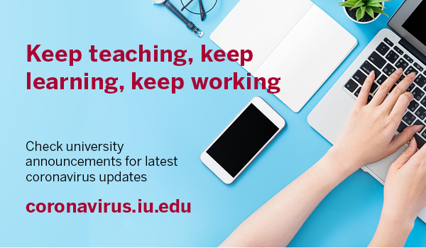 Keep teaching, keep learning, keep working. Check university announcements for latest coronavirus updates at coronavirus.iu.edu.