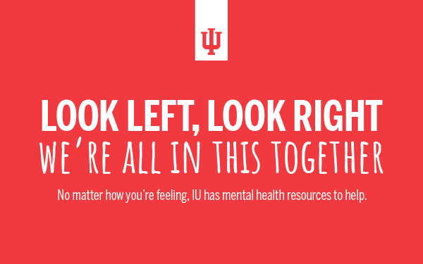 Look left, look right. We're all in this together. No matter how you're feeling, IU has mental health resources to help.