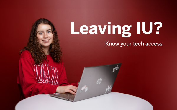Woman in front of laptop. Text reads: Leaving IU? Know your tech access