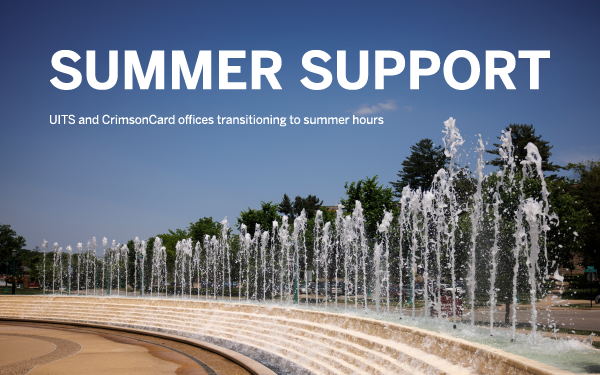 Fountain in the background, text reads: summer support, UITS and CrimsonCard offices transitioning to summer hours