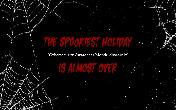 Cybersecurity Awareness Month is almost over