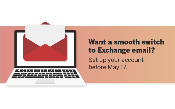 Want a smooth switch to Exchange email? Set up your account before May 17.