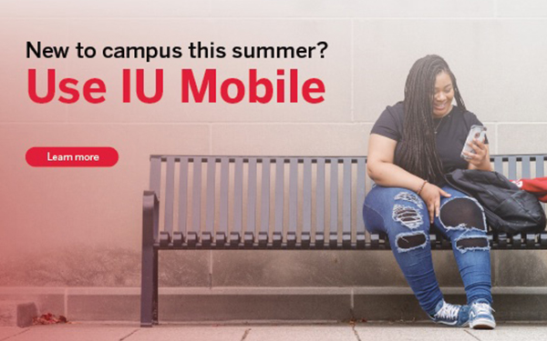 New to campus this summer? Use IU Mobile.