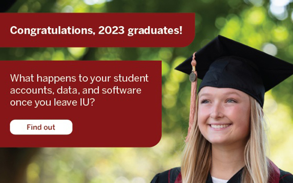 Congrats, 2023 graduates! What happens to your student accounts, data, and software when you leave IU?