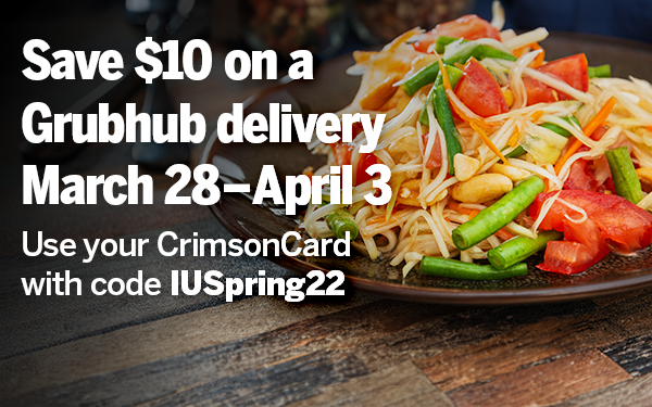 Save $10 on a Grubhub delivery March 28-April 3. Use your CrimsonCard with code IUSpring22.