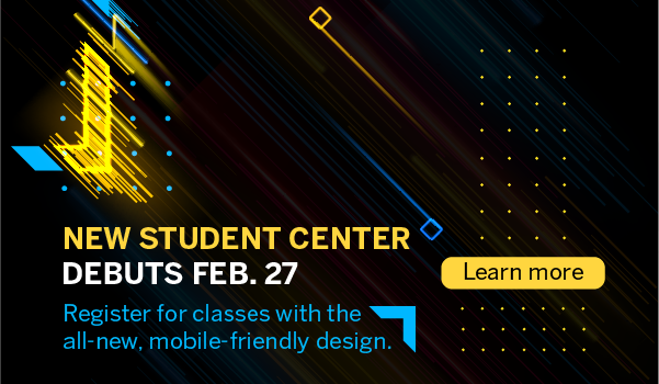 NEW STUDENT CENTER DEBUTS FEB. 27. Register for classes with the all-new, mobile-friendly design.