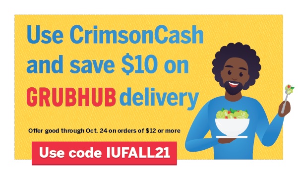 Use CrimsonCash and save $10 on GRUBHUB delivery. Offer good through Oct. 24 on orders of $12 or more. Use code IUFALL21.