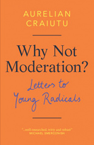 Professor Craitu's new book, Why Not Moderation? Letters to Young Radicals.                                                             